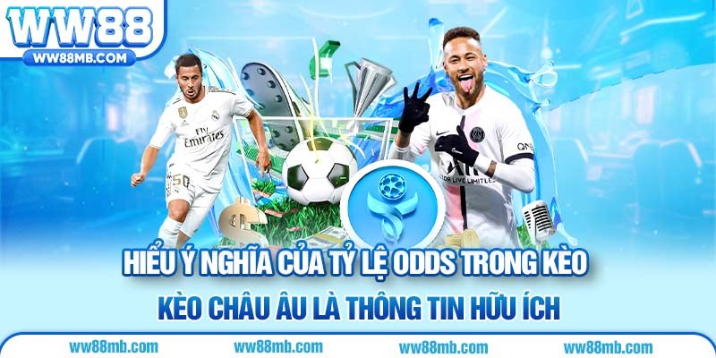 Hiểu ý nghĩa của tỷ lệ odds trong kèo Châu Âu là thông tin hữu ích