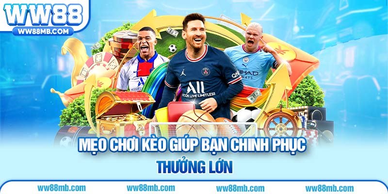 Mẹo chơi kèo giúp bạn chinh phục thưởng lớn