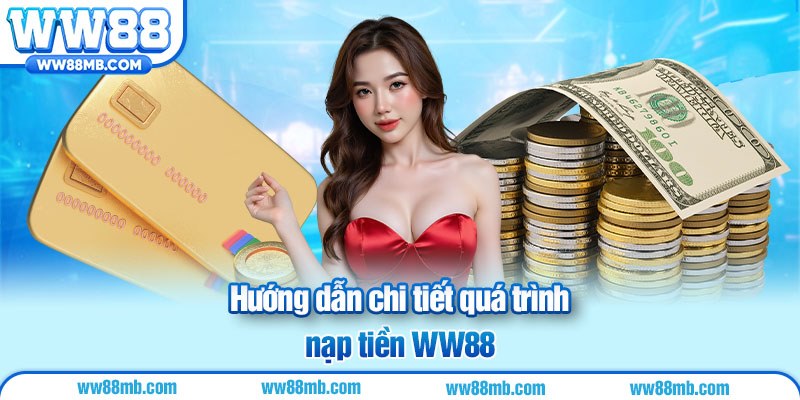 Hướng dẫn chi tiết quá trình nạp tiền WW88